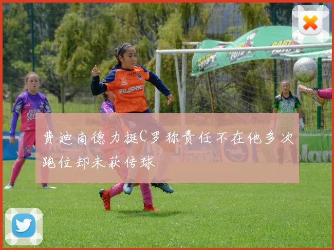 费迪南德力挺C罗称责任不在他多次跑位却未获传球